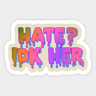 Hate? IDK Her Sticker